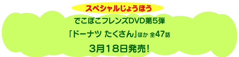 スペシャルじょうほう　でこぼこフレンズＤＶＤ第5弾「ドーナツ たくさん　ほか 全47話」３月18日発売！